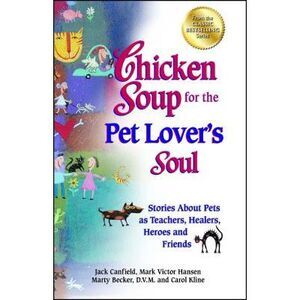 Chicken Soup for the Pet Lover's Soul: Stories about Pets as Teachers, Healers,